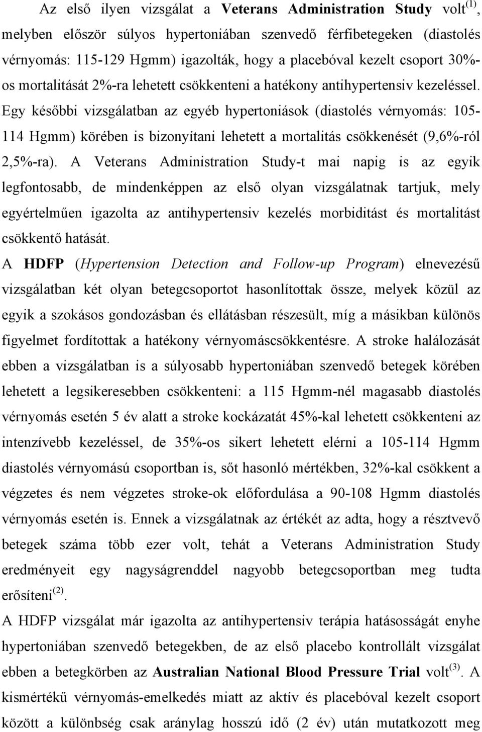 Egy későbbi vizsgálatban az egyéb hypertoniások (diastolés vérnyomás: 105-114 Hgmm) körében is bizonyítani lehetett a mortalitás csökkenését (9,6%-ról 2,5%-ra).