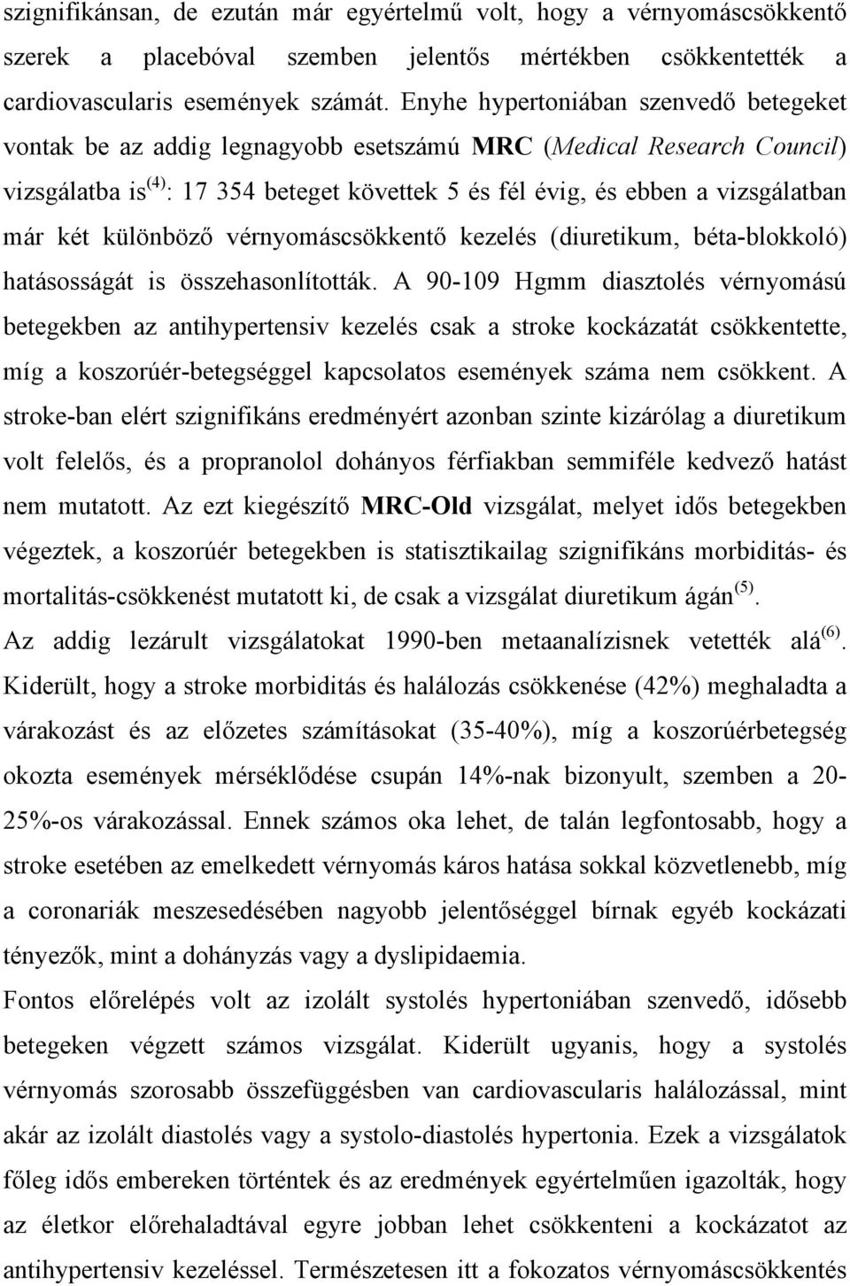 két különböző vérnyomáscsökkentő kezelés (diuretikum, béta-blokkoló) hatásosságát is összehasonlították.