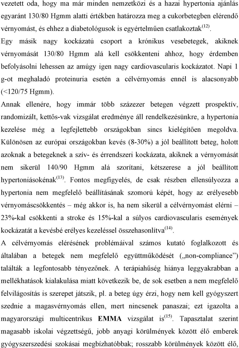 Egy másik nagy kockázatú csoport a krónikus vesebetegek, akiknek vérnyomását 130/80 Hgmm alá kell csökkenteni ahhoz, hogy érdemben befolyásolni lehessen az amúgy igen nagy cardiovascularis kockázatot.