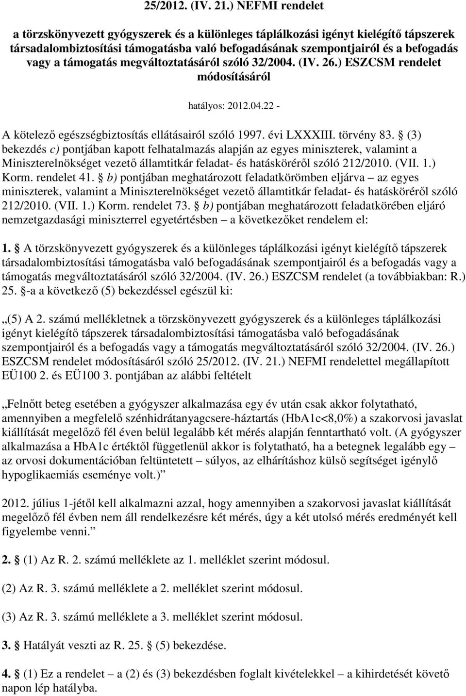 támogatás megváltoztatásáról szóló 32/2004. (IV. 26.) ESZCSM rendelet módosításáról hatályos: 2012.04.22 - A kötelezı egészségbiztosítás ellátásairól szóló 1997. évi LXXXIII. törvény 83.