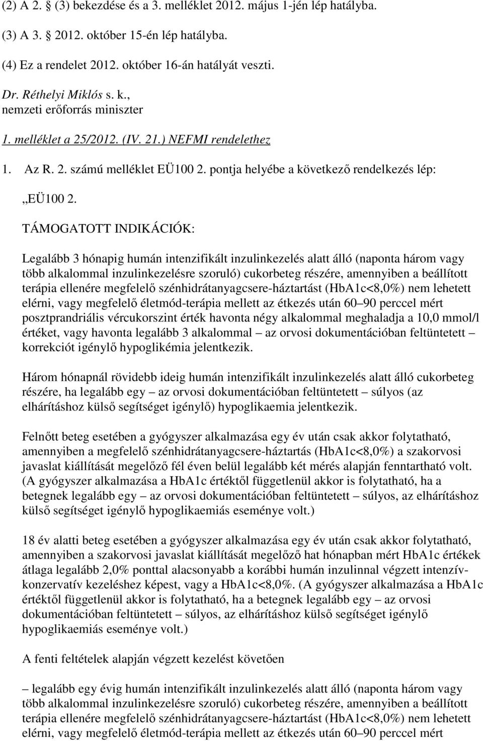 Legalább 3 hónapig humán intenzifikált inzulinkezelés alatt álló (naponta három vagy elérni, vagy megfelelı életmód-terápia mellett az étkezés után 60 90 perccel mért posztprandriális vércukorszint