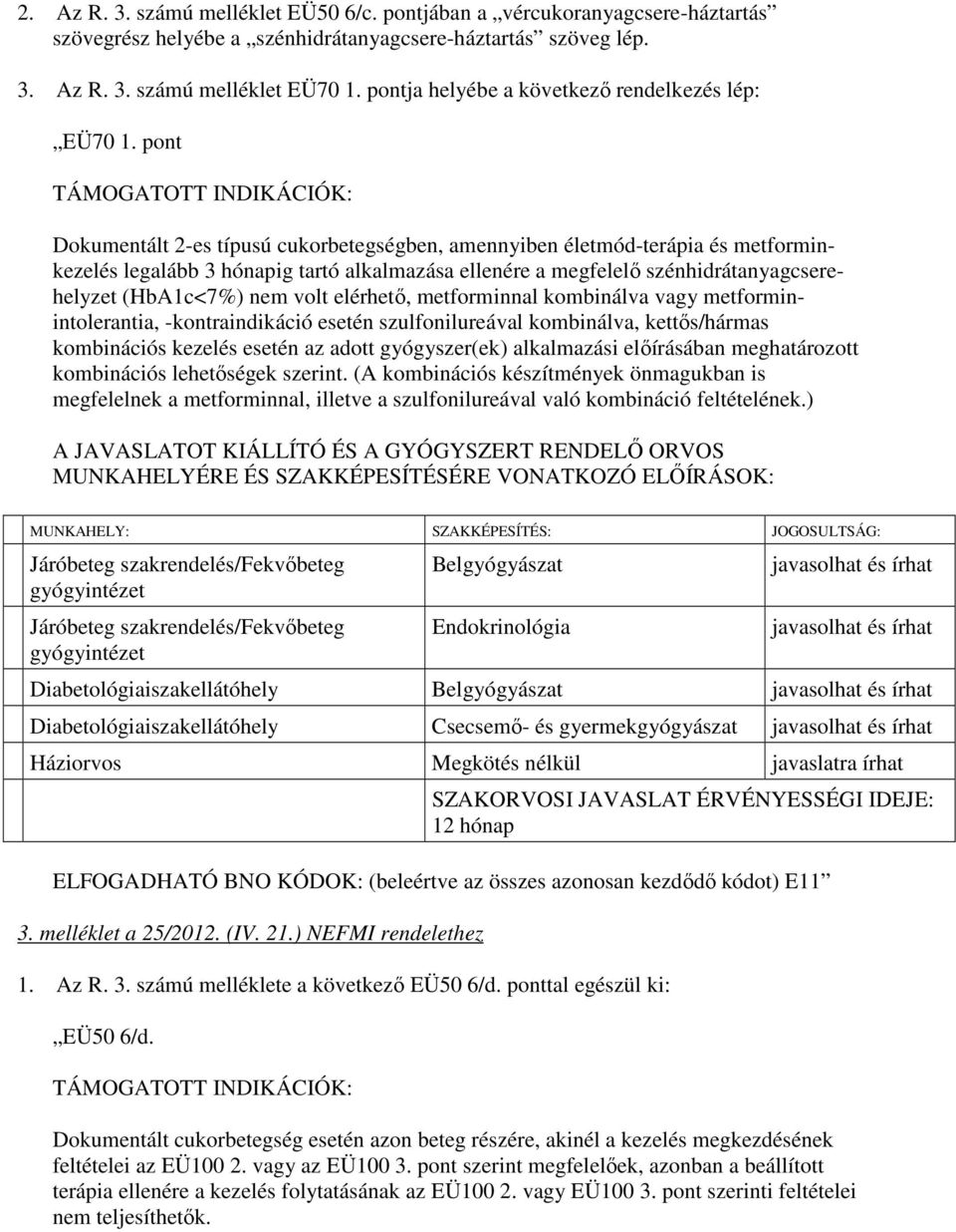 pont Dokumentált 2-es típusú cukorbetegségben, amennyiben életmód-terápia és metforminkezelés legalább 3 hónapig tartó alkalmazása ellenére a megfelelı szénhidrátanyagcserehelyzet (HbA1c<7%) nem volt