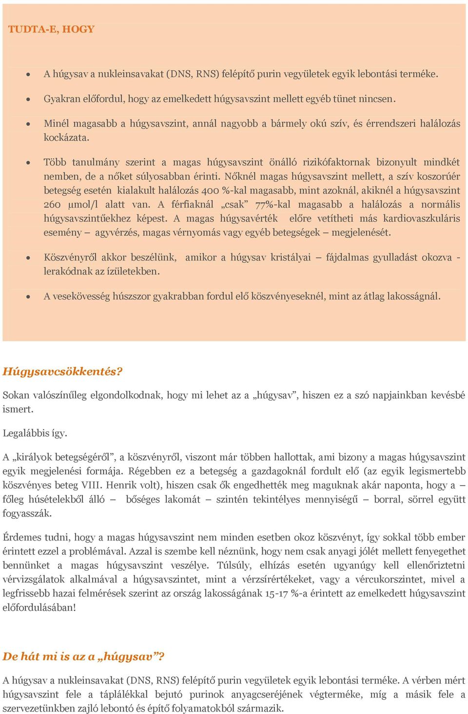 Több tanulmány szerint a magas húgysavszint önálló rizikófaktornak bizonyult mindkét nemben, de a nőket súlyosabban érinti.