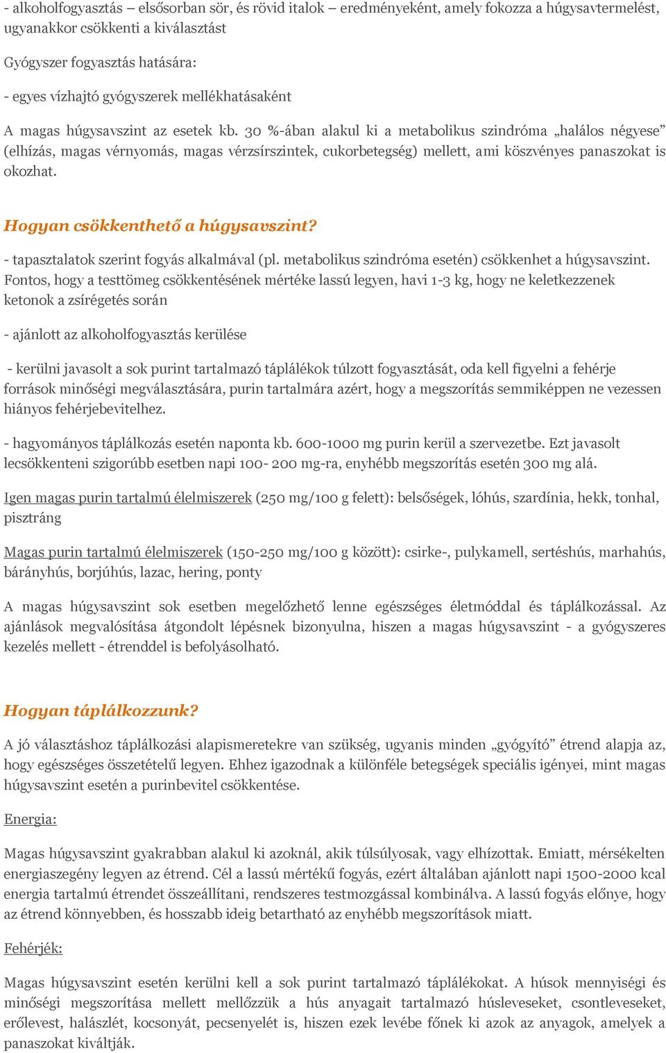 30 %-ában alakul ki a metabolikus szindróma halálos négyese (elhízás, magas vérnyomás, magas vérzsírszintek, cukorbetegség) mellett, ami köszvényes panaszokat is okozhat.