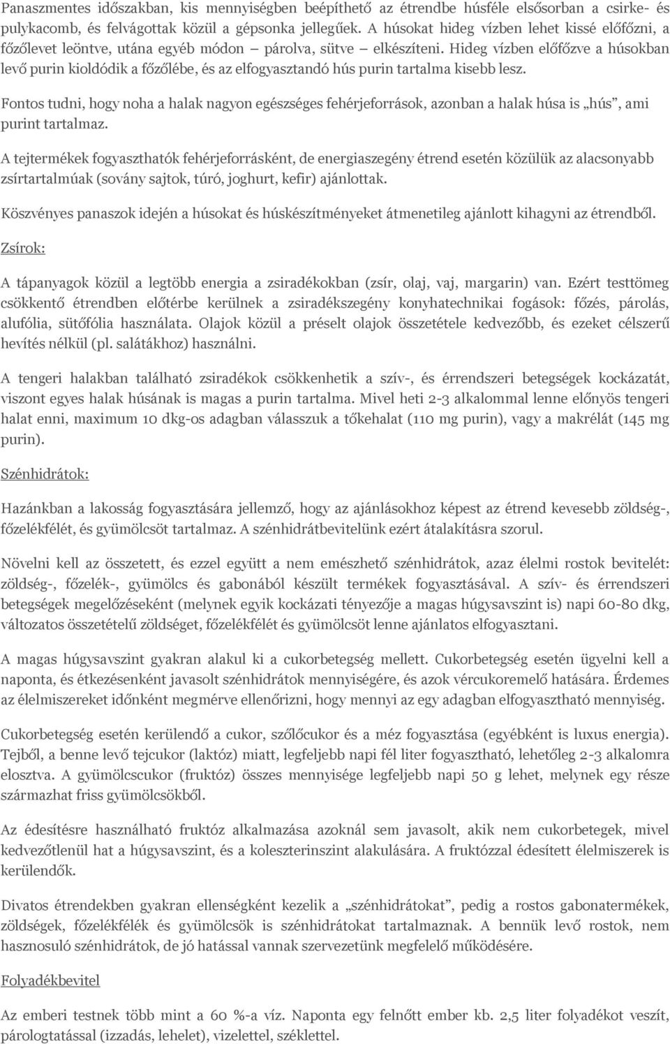 Hideg vízben előfőzve a húsokban levő purin kioldódik a főzőlébe, és az elfogyasztandó hús purin tartalma kisebb lesz.