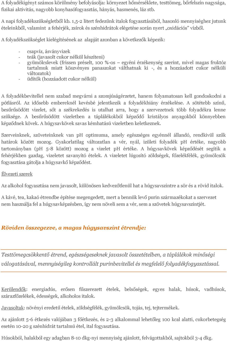1,5-2 litert fedezünk italok fogyasztásából, hasonló mennyiséghez jutunk ételeinkből, valamint a fehérjék, zsírok és szénhidrátok elégetése során nyert oxidációs vízből.