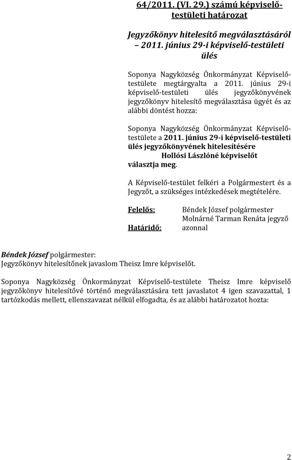 június 29-i -testületi ülés jegyzőkönyvének hitelesítésére Hollósi Lászlóné t választja meg.