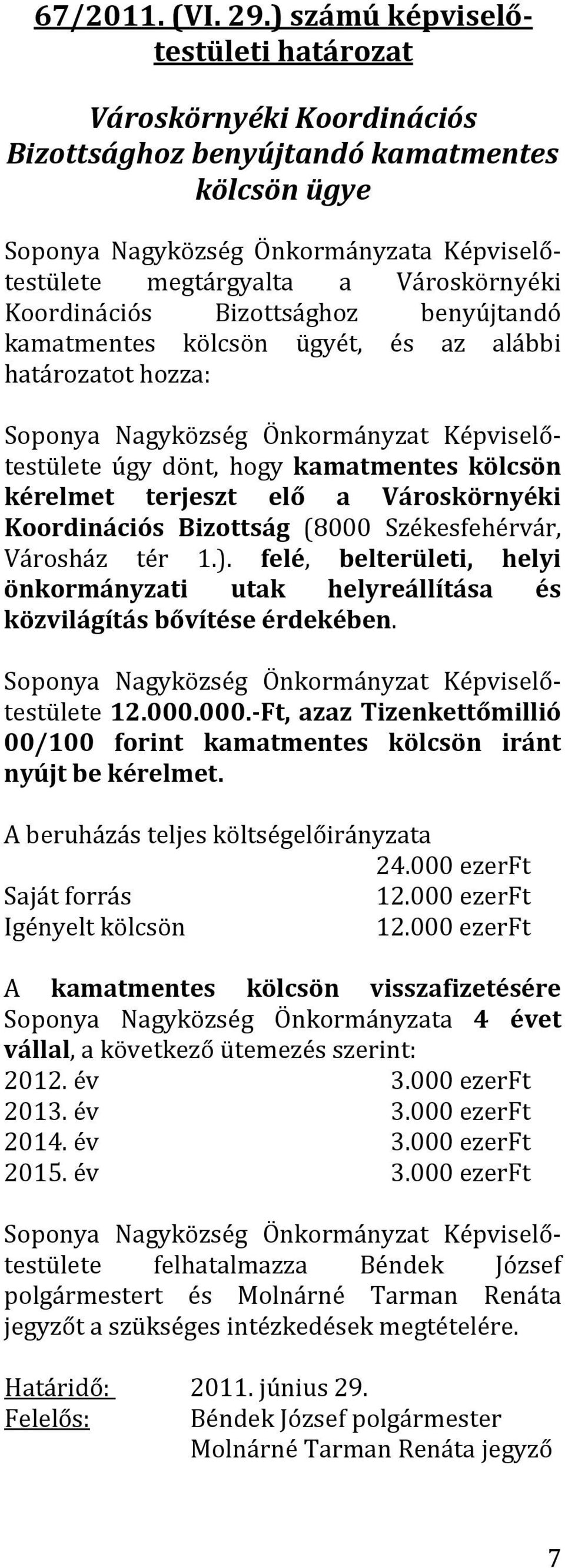 Bizottsághoz benyújtandó kamatmentes kölcsön ügyét, és az alábbi ot hozza: úgy dönt, hogy kamatmentes kölcsön kérelmet terjeszt elő a Városkörnyéki Koordinációs Bizottság (8000 Székesfehérvár,