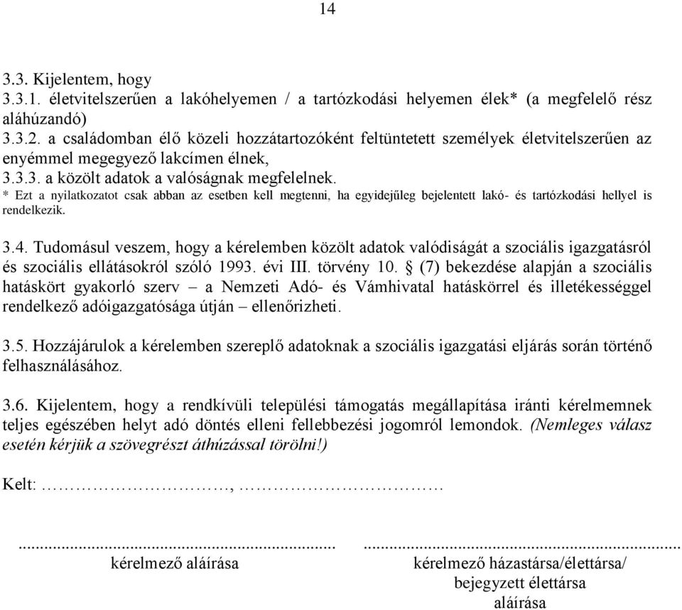 * Ezt a nyilatkozatot csak abban az esetben kell megtenni, ha egyidejűleg bejelentett lakó- és tartózkodási hellyel is rendelkezik. 3.4.