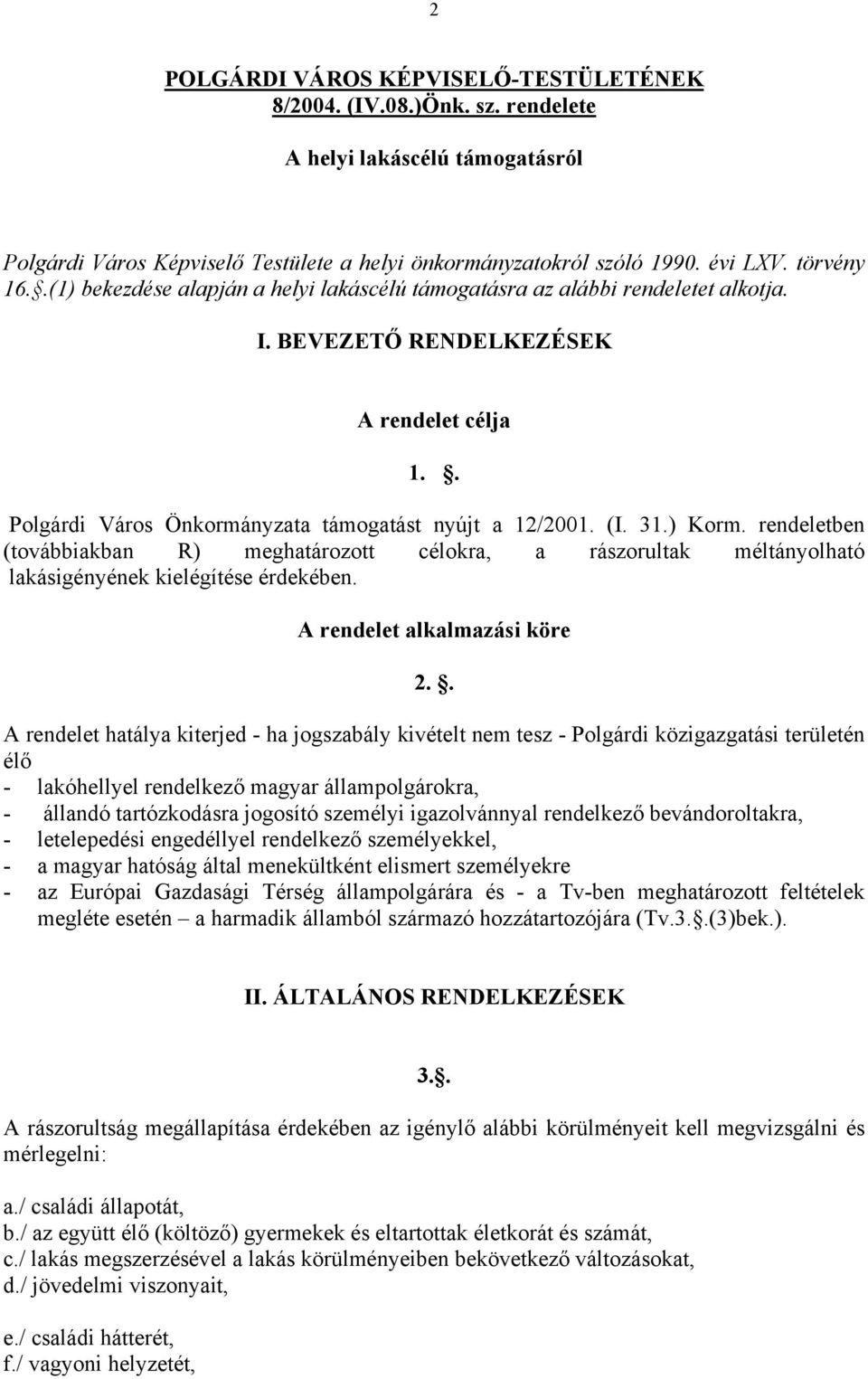 ) Korm. rendeletben (továbbiakban R) meghatározott célokra, a rászorultak méltányolható lakásigényének kielégítése érdekében. A rendelet alkalmazási köre 2.