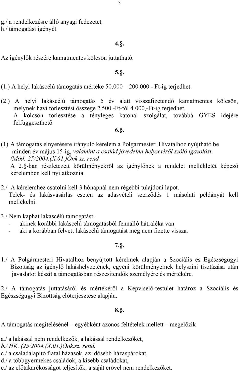 A kölcsön törlesztése a tényleges katonai szolgálat, továbbá GYES idejére felfüggeszthető. 6.