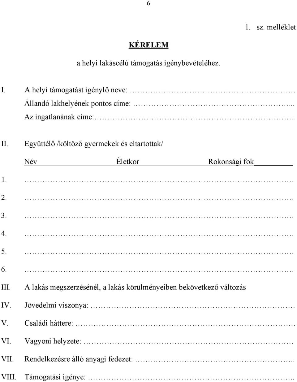 Együttélő /költöző gyermekek és eltartottak/ Név Életkor Rokonsági fok 1... 2... 3... 4... 5... 6... III. IV.