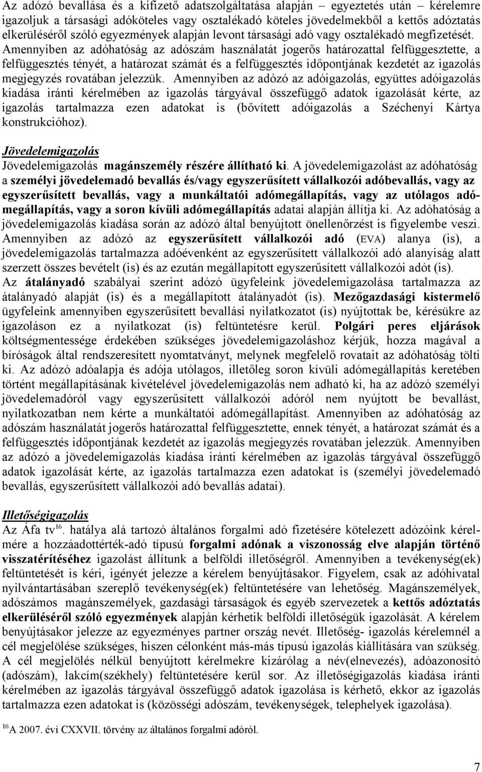 Amennyiben az adóhatóság az adószám használatát jogerős határozattal felfüggesztette, a felfüggesztés tényét, a határozat számát és a felfüggesztés időpontjának kezdetét az igazolás megjegyzés