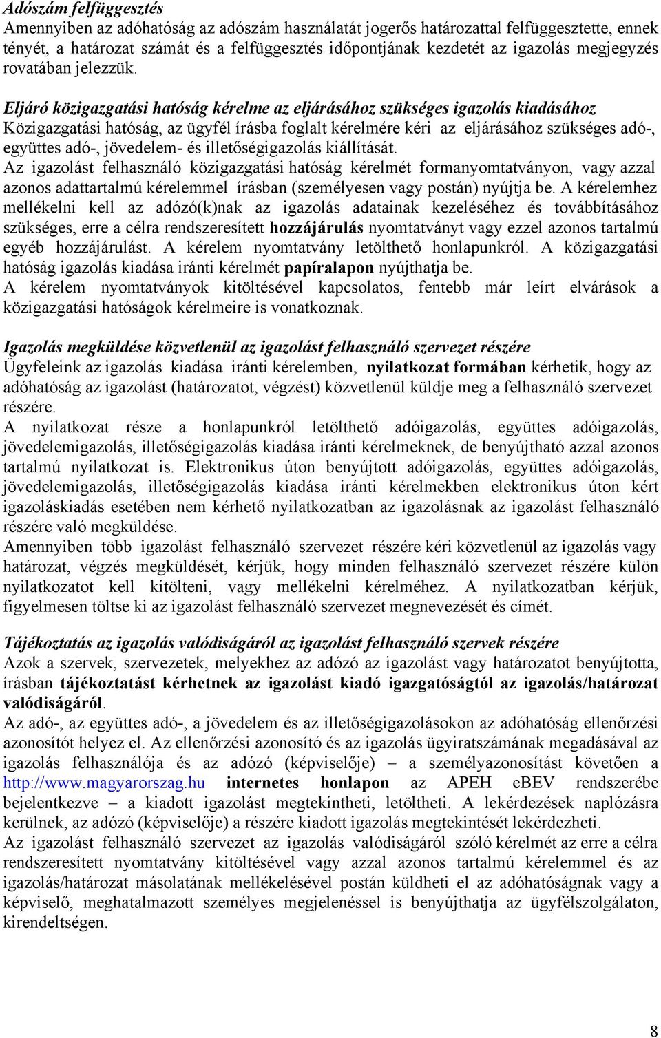 Eljáró közigazgatási hatóság kérelme az eljárásához szükséges igazolás kiadásához Közigazgatási hatóság, az ügyfél írásba foglalt kérelmére kéri az eljárásához szükséges adó-, együttes adó-,