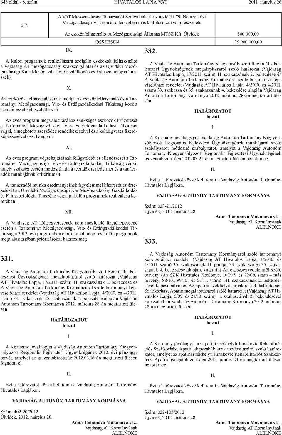 A külön programok realizálására szolgáló eszközök felhasználói a Vajdaság AT mezőgazdasági szakszolgálatai és az Újvidéki Mezőgazdasági Kar (Mezőgazdasági Gazdálkodás és Faluszociológia Tanszék). X.