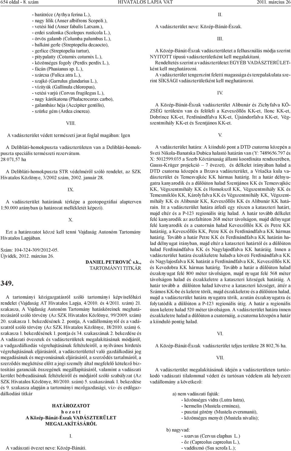 ), - közönséges fogoly (Perdix perdix L.), - fácán (Phasianus sp. L.), - szárcsa (Fulica atra L.), - szajkó (Garrulus glandarius L.