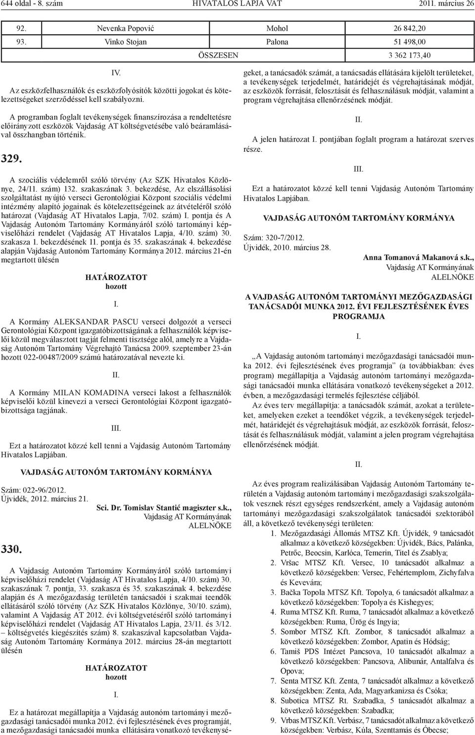 A programban foglalt tevékenységek finanszírozása a rendeltetésre előirányzott eszközök Vajdaság AT költségvetésébe való beáramlásával összhangban történik. 329.