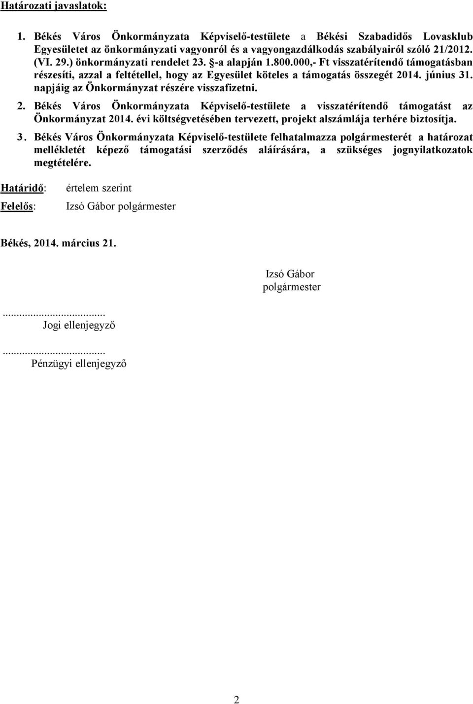 napjáig az Önkormányzat részére visszafizetni. 2. Békés Város Önkormányzata Képviselő-testülete a visszatérítendő támogatást az Önkormányzat 2014.