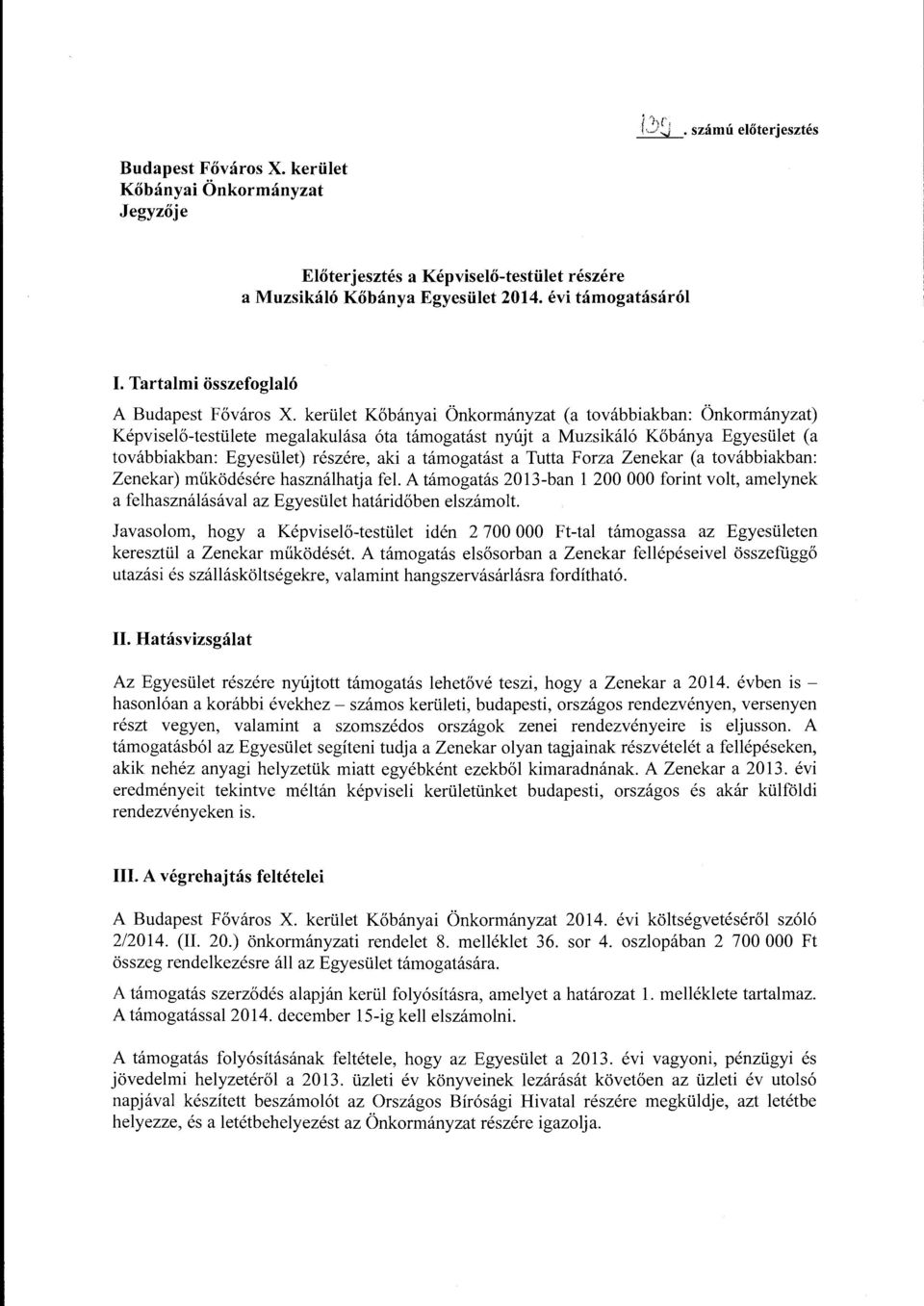 kerület Kőbányai Önkormányzat (a továbbiakban: Önkormányzat) Képviselő-testülete megalakulása óta támogatást nyújt a Muzsikáló Kőbánya Egyesület (a továbbiakban: Egyesület) részére, aki a támogatást