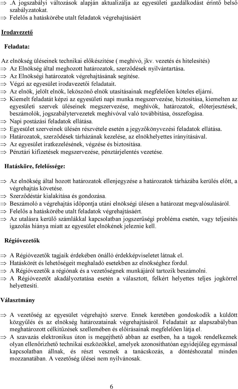 vezetés és hitelesítés) Az Elnökség által meghozott határozatok, szerződések nyilvántartása. Az Elnökségi határozatok végrehajtásának segítése. Végzi az egyesület irodavezetői feladatait.