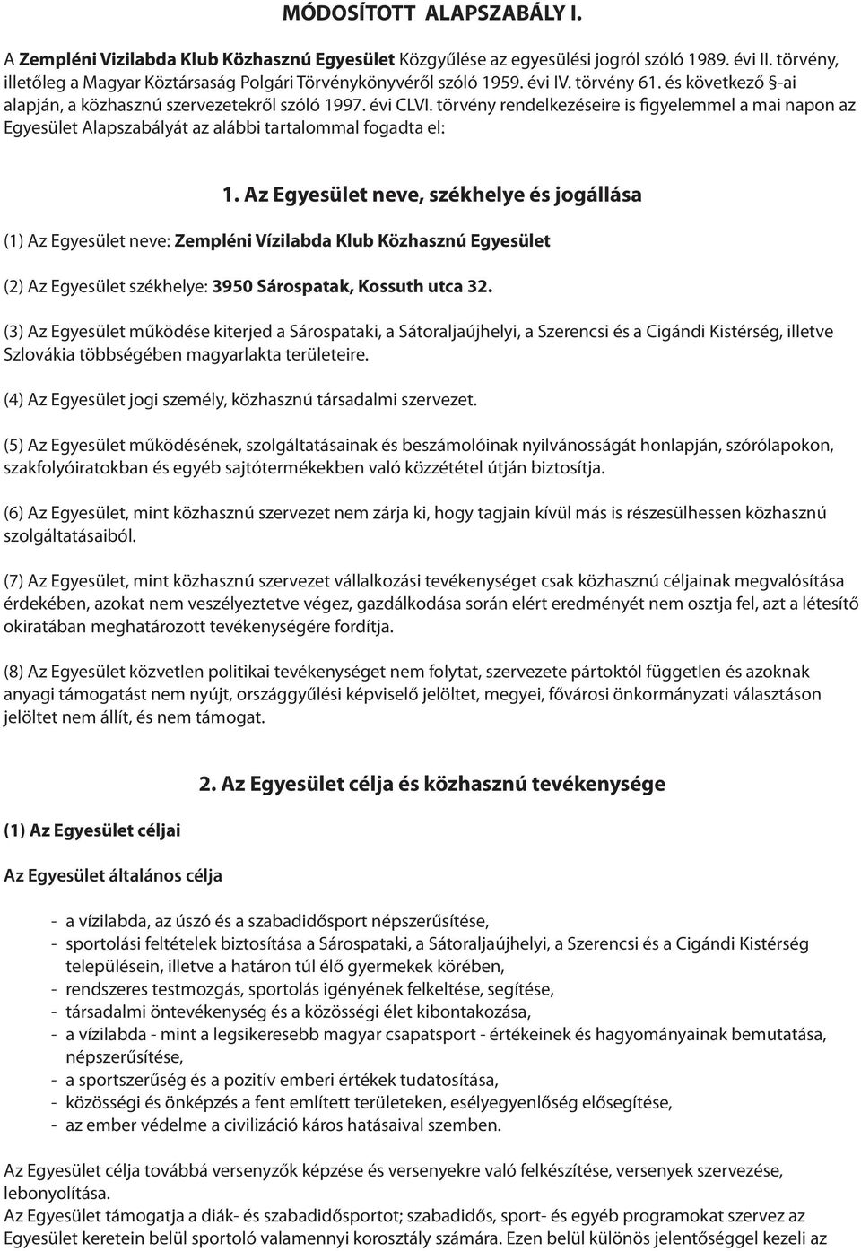 törvény rendelkezéseire is figyelemmel a mai napon az Egyesület Alapszabályát az alábbi tartalommal fogadta el: 1.