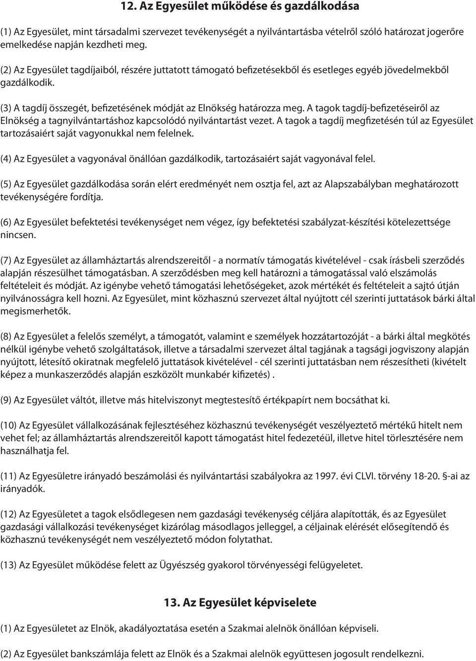 A tagok tagdíj-befizetéseiről az Elnökség a tagnyilvántartáshoz kapcsolódó nyilvántartást vezet. A tagok a tagdíj megfizetésén túl az Egyesület tartozásaiért saját vagyonukkal nem felelnek.