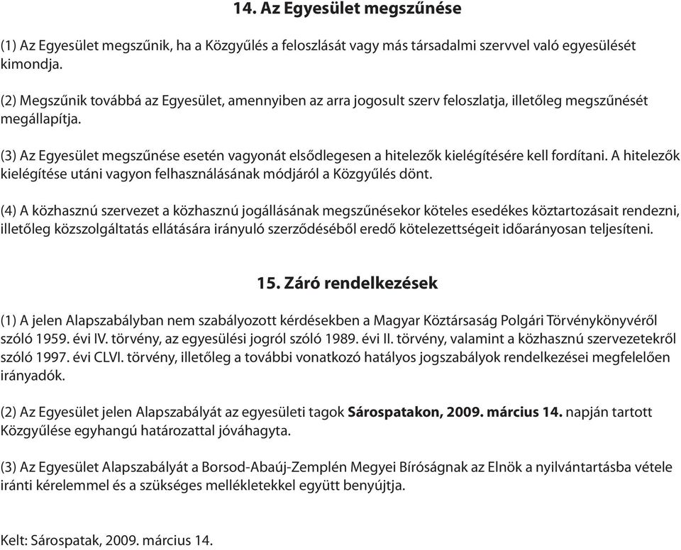 (3) Az Egyesület megszűnése esetén vagyonát elsődlegesen a hitelezők kielégítésére kell fordítani. A hitelezők kielégítése utáni vagyon felhasználásának módjáról a Közgyűlés dönt.