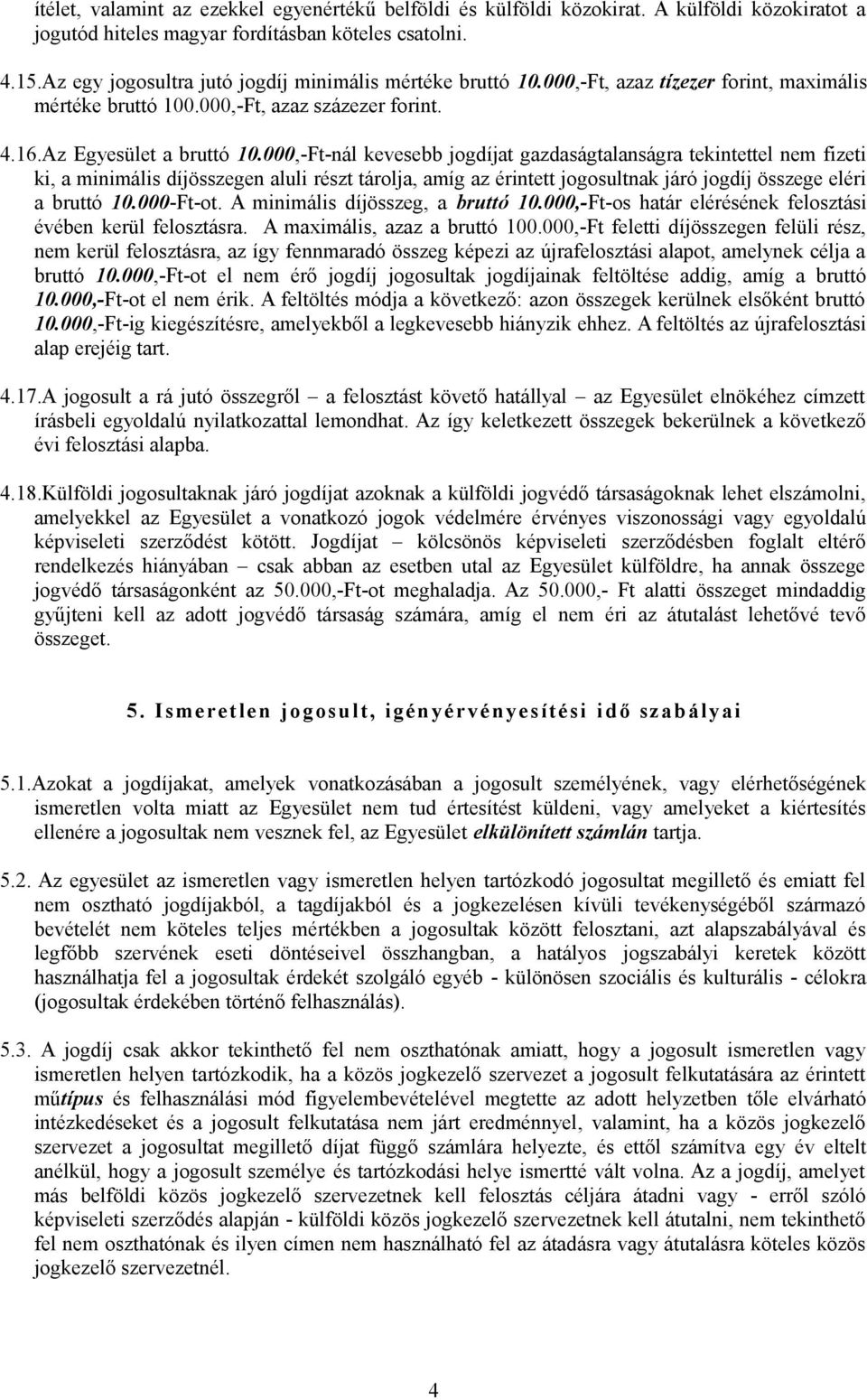 000,-Ft-nál kevesebb jogdíjat gazdaságtalanságra tekintettel nem fizeti ki, a minimális díjösszegen aluli részt tárolja, amíg az érintett jogosultnak járó jogdíj összege eléri a bruttó 10.000-Ft-ot.