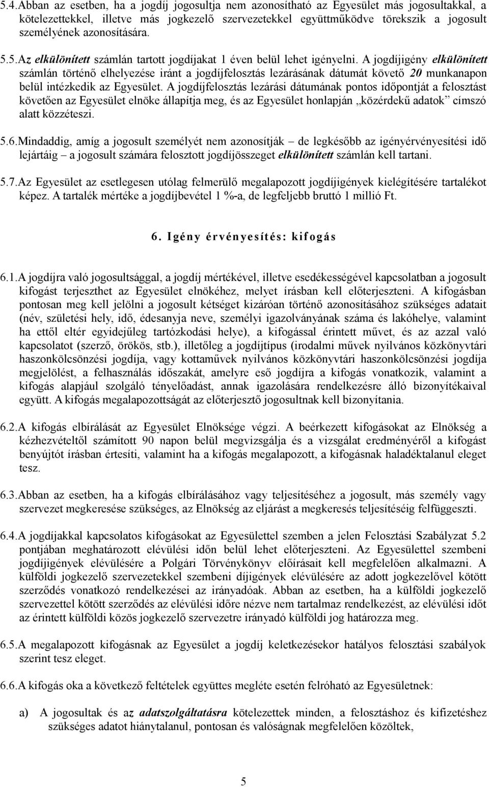 A jogdíjigény elkülönített számlán történő elhelyezése iránt a jogdíjfelosztás lezárásának dátumát követő 20 munkanapon belül intézkedik az Egyesület.