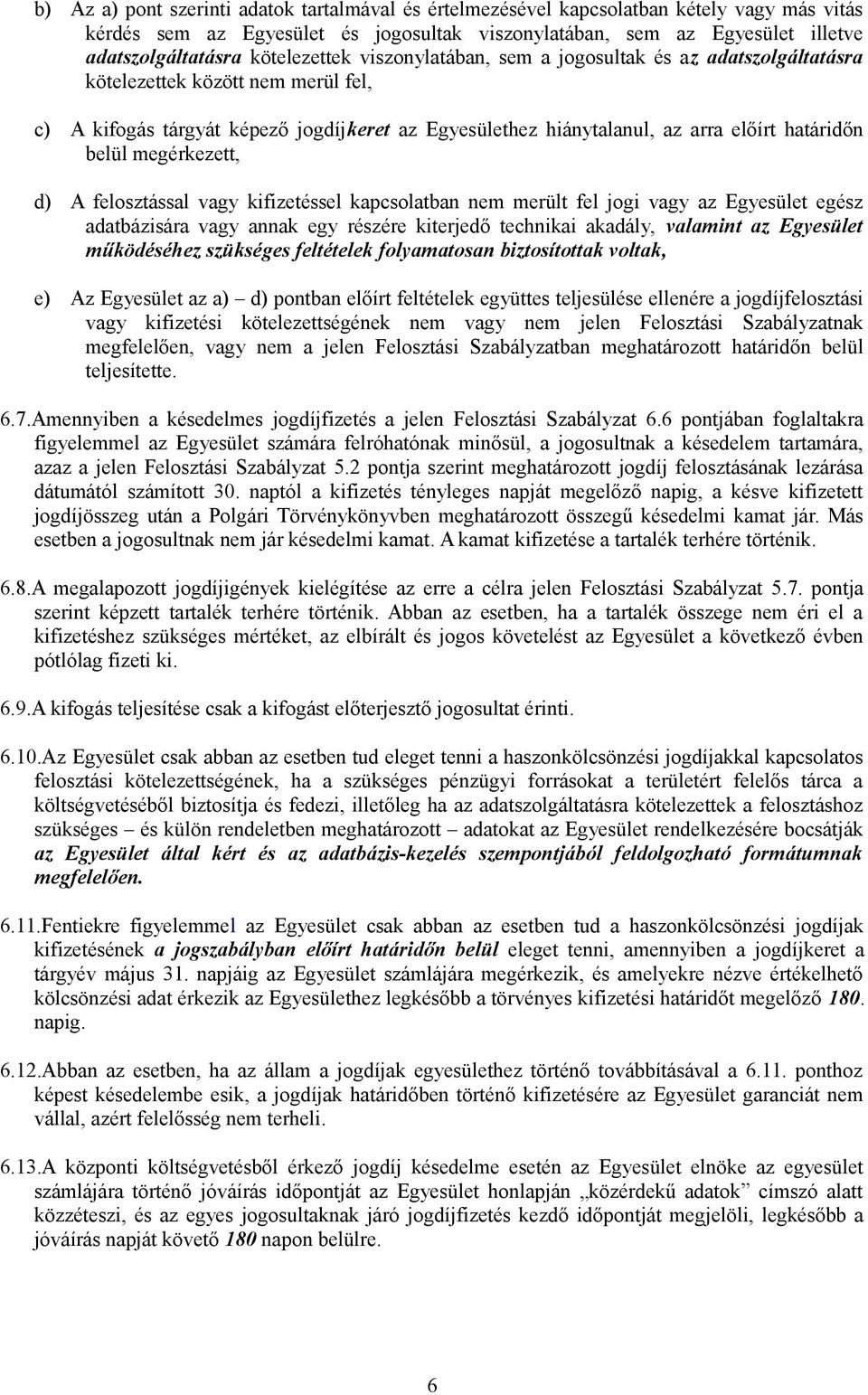 határidőn belül megérkezett, d) A felosztással vagy kifizetéssel kapcsolatban nem merült fel jogi vagy az Egyesület egész adatbázisára vagy annak egy részére kiterjedő technikai akadály, valamint az