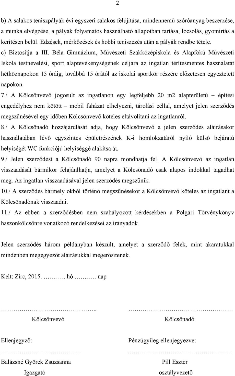 Béla Gimnázium, Művészeti Szakközépiskola és Alapfokú Művészeti Iskola testnevelési, sport alaptevékenységének céljára az ingatlan térítésmentes használatát hétköznapokon 15 óráig, továbbá 15 órától