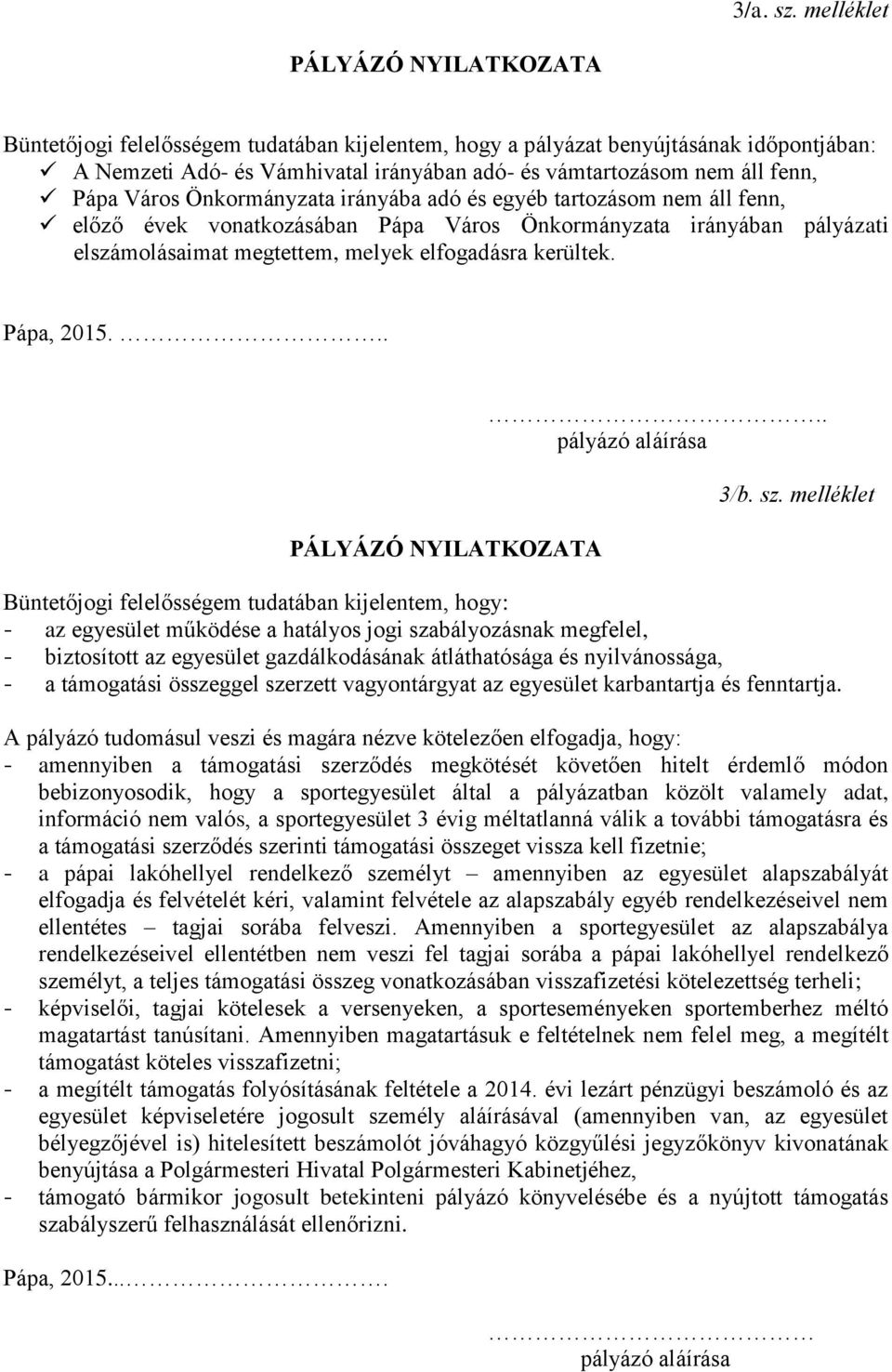 Pápa Város Önkormányzata irányába adó és egyéb tartozásom nem áll fenn, előző évek vonatkozásában Pápa Város Önkormányzata irányában pályázati elszámolásaimat megtettem, melyek elfogadásra kerültek.