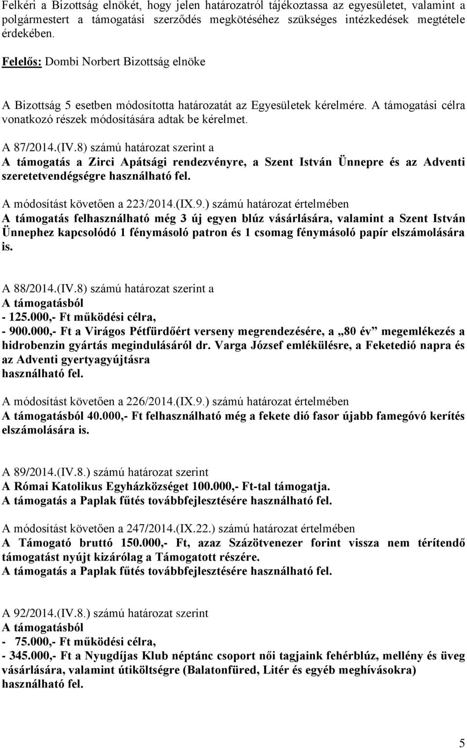8) számú határozat szerint a A támogatás a Zirci Apátsági rendezvényre, a Szent István Ünnepre és az Adventi szeretetvendégségre A módosítást követően a 223/2014.(IX.9.