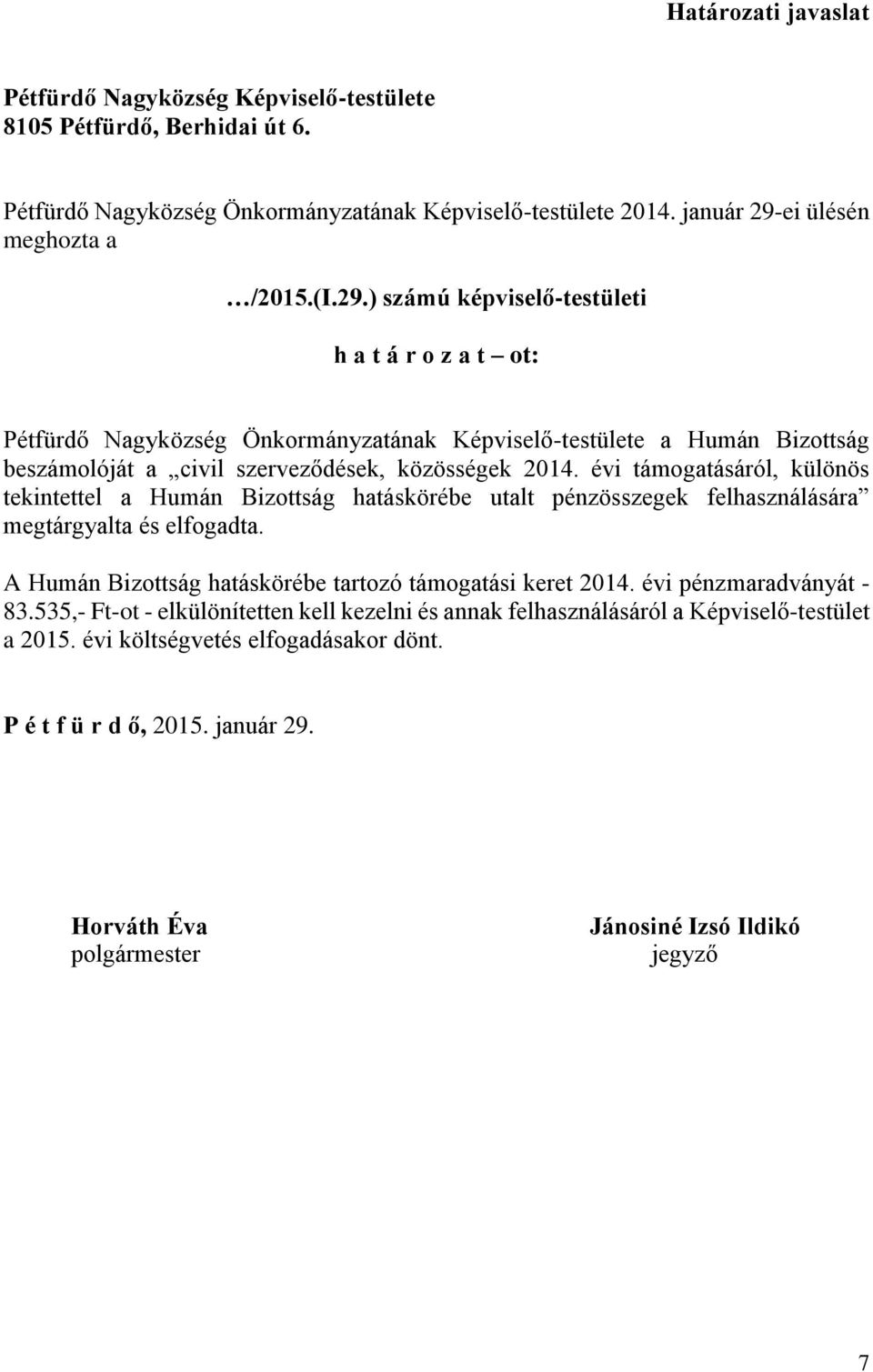 ) számú képviselő-testületi h a t á r o z a t ot: Pétfürdő Nagyközség Önkormányzatának Képviselő-testülete a Humán Bizottság beszámolóját a civil szerveződések, közösségek 2014.