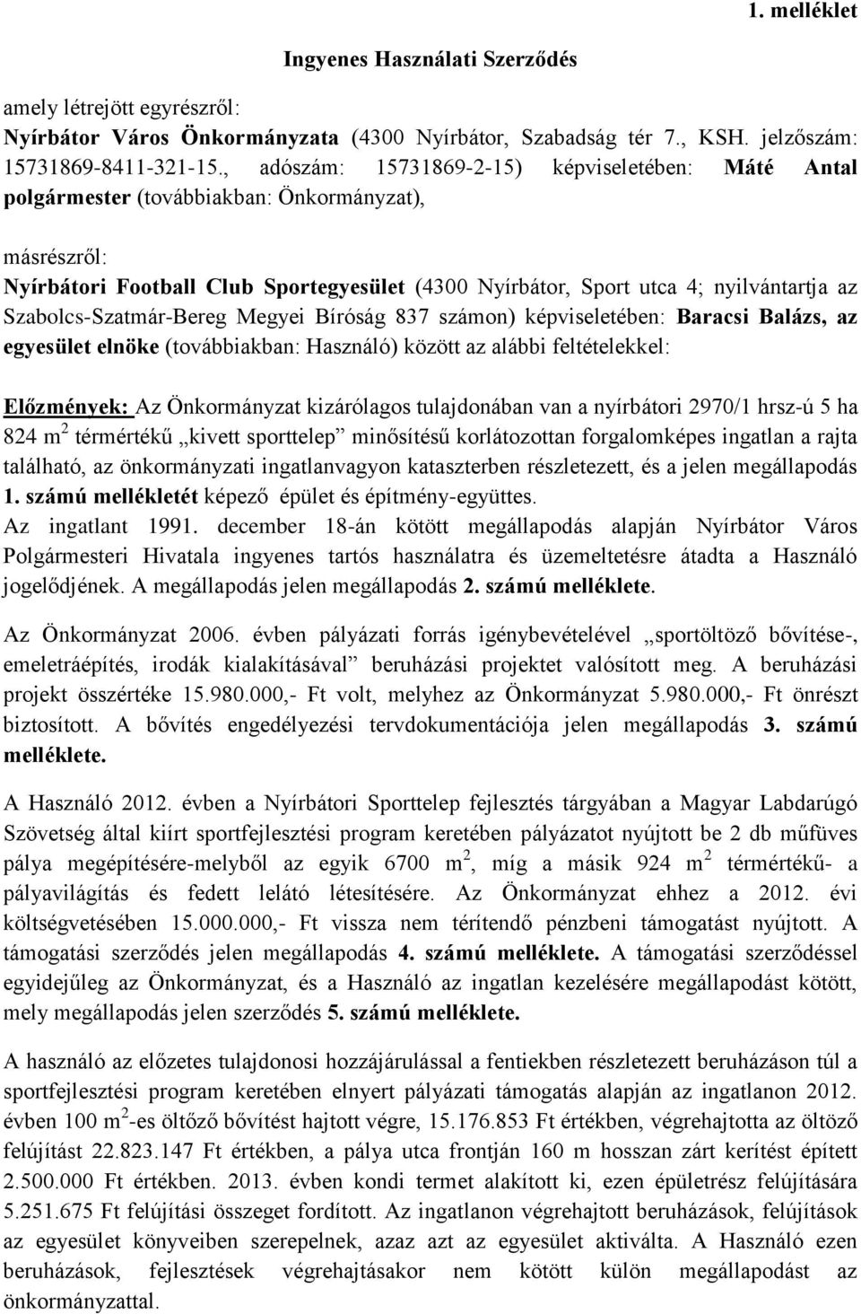 Szabolcs-Szatmár-Bereg Megyei Bíróság 837 számon) képviseletében: Baracsi Balázs, az egyesület elnöke (továbbiakban: Használó) között az alábbi feltételekkel: Előzmények: Az Önkormányzat kizárólagos