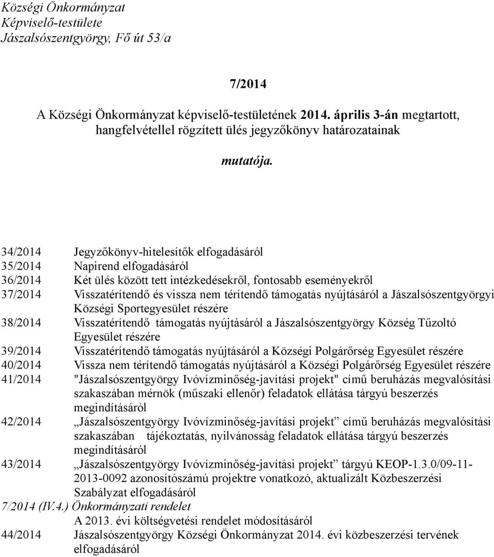 34/2014 Jegyzőkönyv-hitelesítők elfogadásáról 35/2014 Napirend elfogadásáról 36/2014 Két ülés között tett intézkedésekről, fontosabb eseményekről 37/2014 Visszatérítendő és vissza nem térítendő