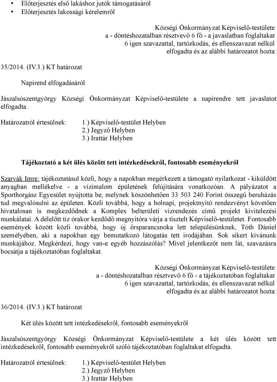 ) Irattár Helyben Tájékoztató a két ülés között tett intézkedésekről, fontosabb eseményekről Szarvák Imre: tájékoztatásul közli, hogy a napokban megérkezett a támogató nyilatkozat - kiküldött