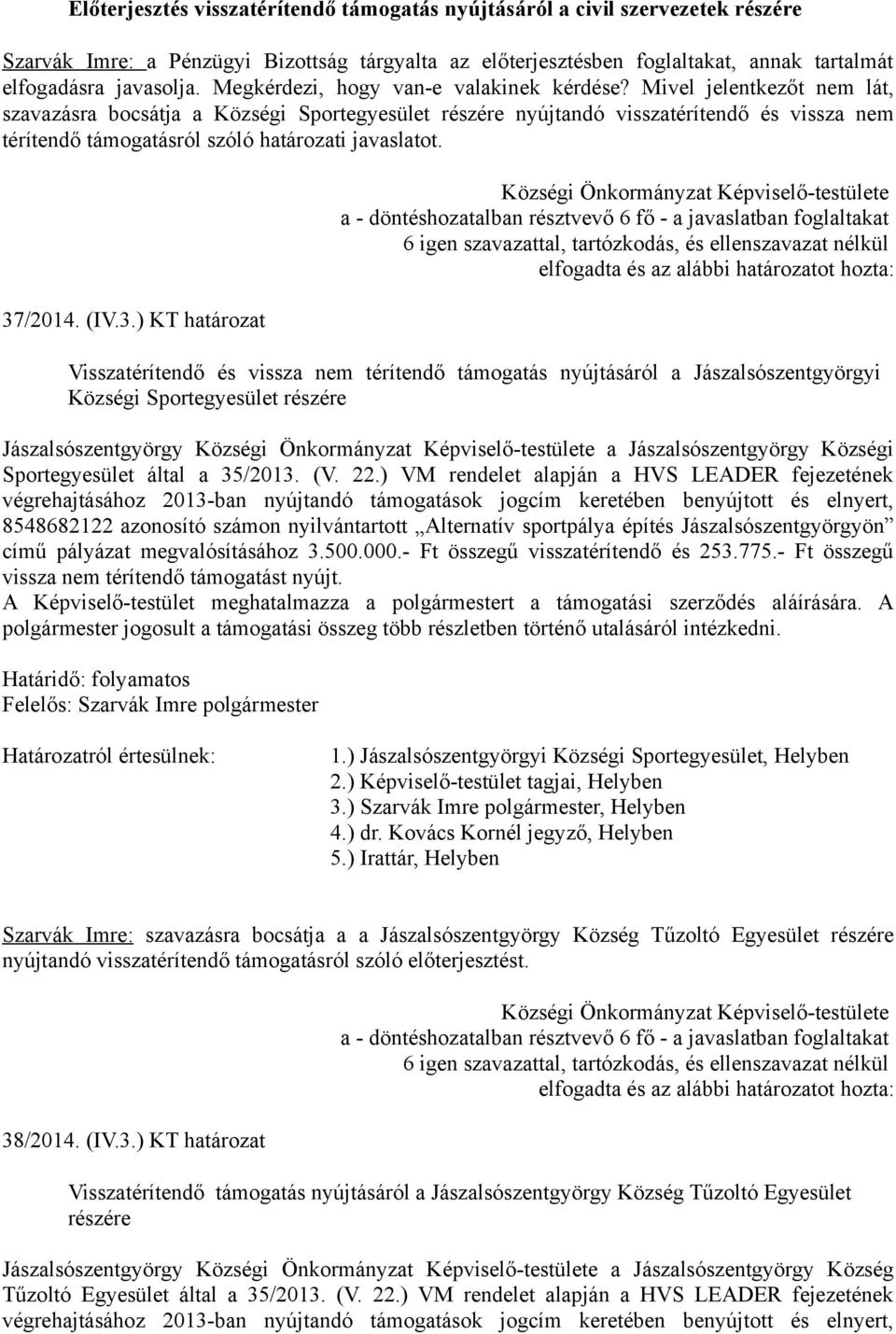 Mivel jelentkezőt nem lát, szavazásra bocsátja a Községi Sportegyesület részére nyújtandó visszatérítendő és vissza nem térítendő támogatásról szóló határozati javaslatot. 37