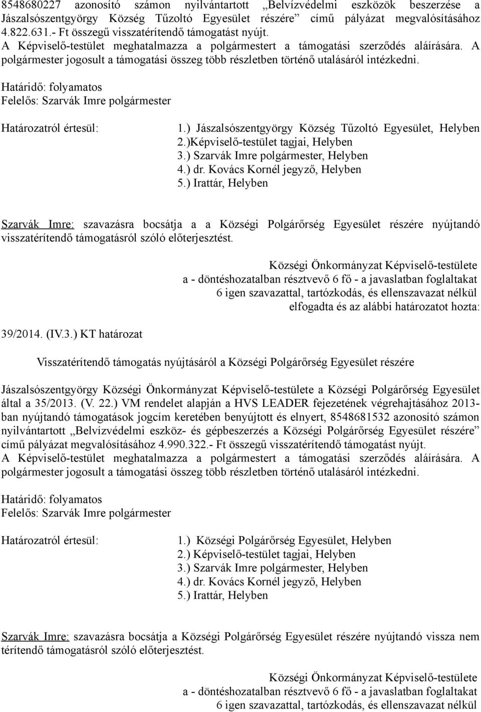 A polgármester jogosult a támogatási összeg több részletben történő utalásáról intézkedni. Határidő: folyamatos Határozatról értesül: 1.) Jászalsószentgyörgy Község Tűzoltó Egyesület, Helyben 2.