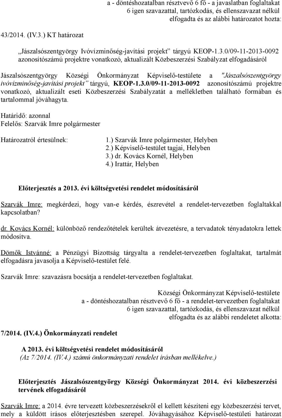 ) Szarvák Imre polgármester, Helyben 2.) Képviselő-testület tagjai, Helyben 3.) dr. Kovács Kornél, Helyben 4.) Irattár, Helyben Előterjesztés a 2013.