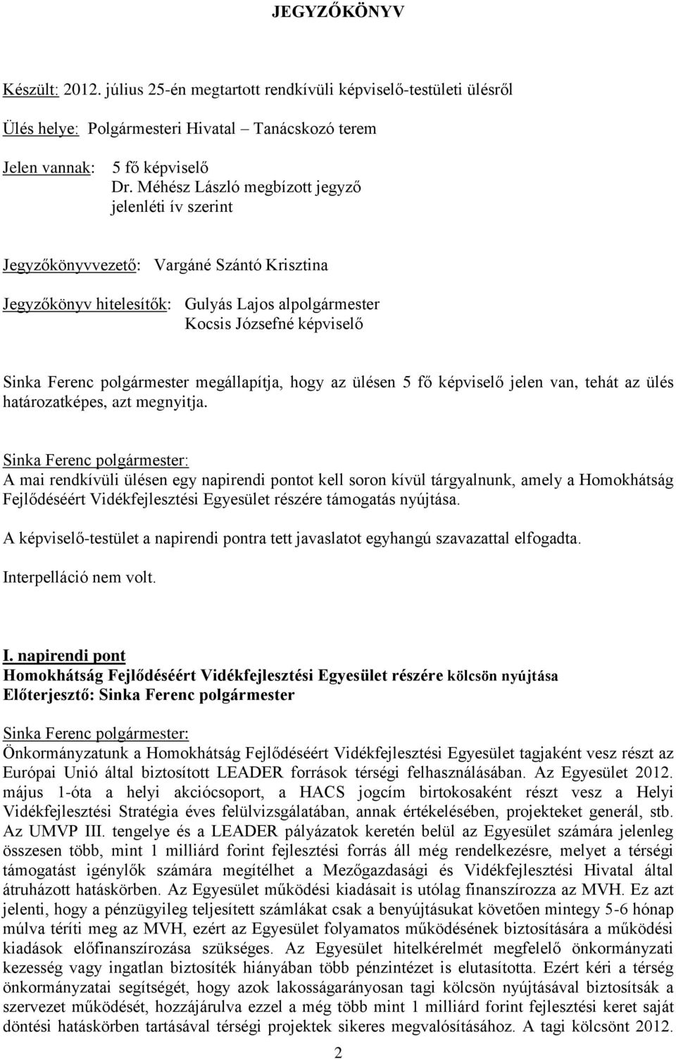 polgármester megállapítja, hogy az ülésen 5 fő képviselő jelen van, tehát az ülés határozatképes, azt megnyitja.