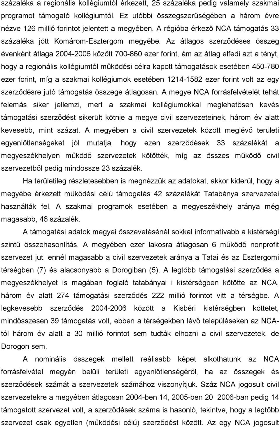 Az átlagos szerződéses összeg évenként átlaga 2004-2006 között 700-860 ezer forint, ám az átlag elfedi azt a tényt, hogy a regionális kollégiumtól működési célra kapott támogatások esetében 450-780