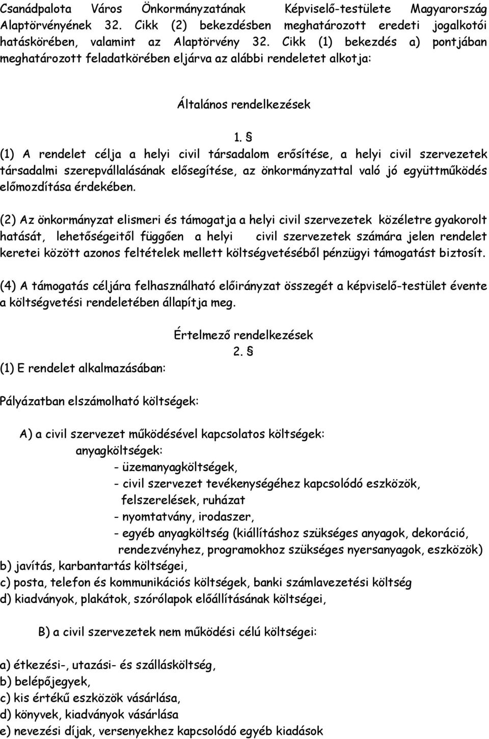 (1) A rendelet célja a helyi civil társadalom erősítése, a helyi civil szervezetek társadalmi szerepvállalásának elősegítése, az önkormányzattal való jó együttműködés előmozdítása érdekében.