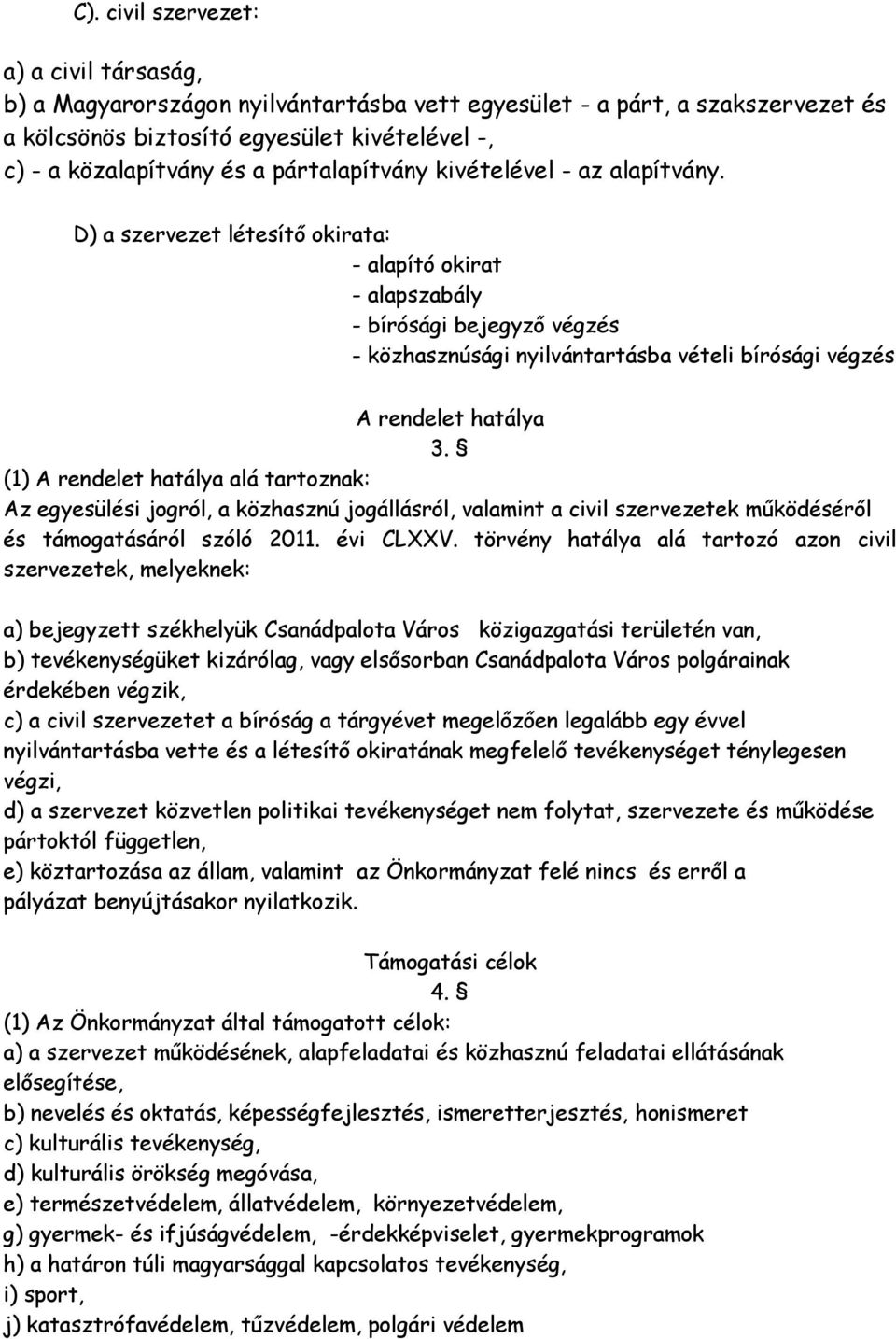 D) a szervezet létesítő okirata: - alapító okirat - alapszabály - bírósági bejegyző végzés - közhasznúsági nyilvántartásba vételi bírósági végzés A rendelet hatálya 3.