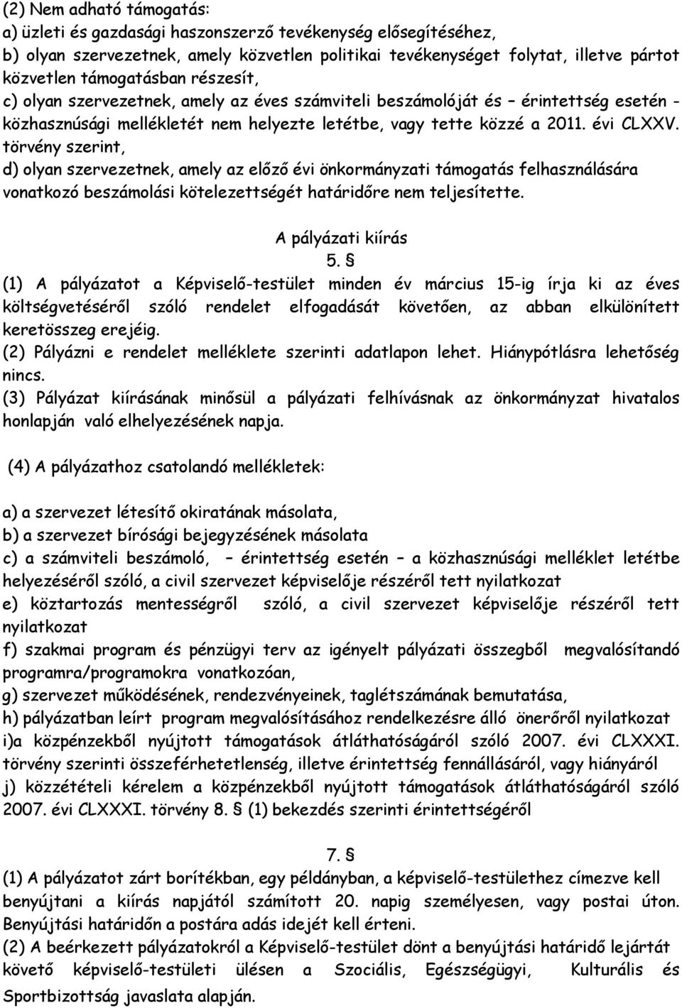 törvény szerint, d) olyan szervezetnek, amely az előző évi önkormányzati támogatás felhasználására vonatkozó beszámolási kötelezettségét határidőre nem teljesítette. A pályázati kiírás 5.