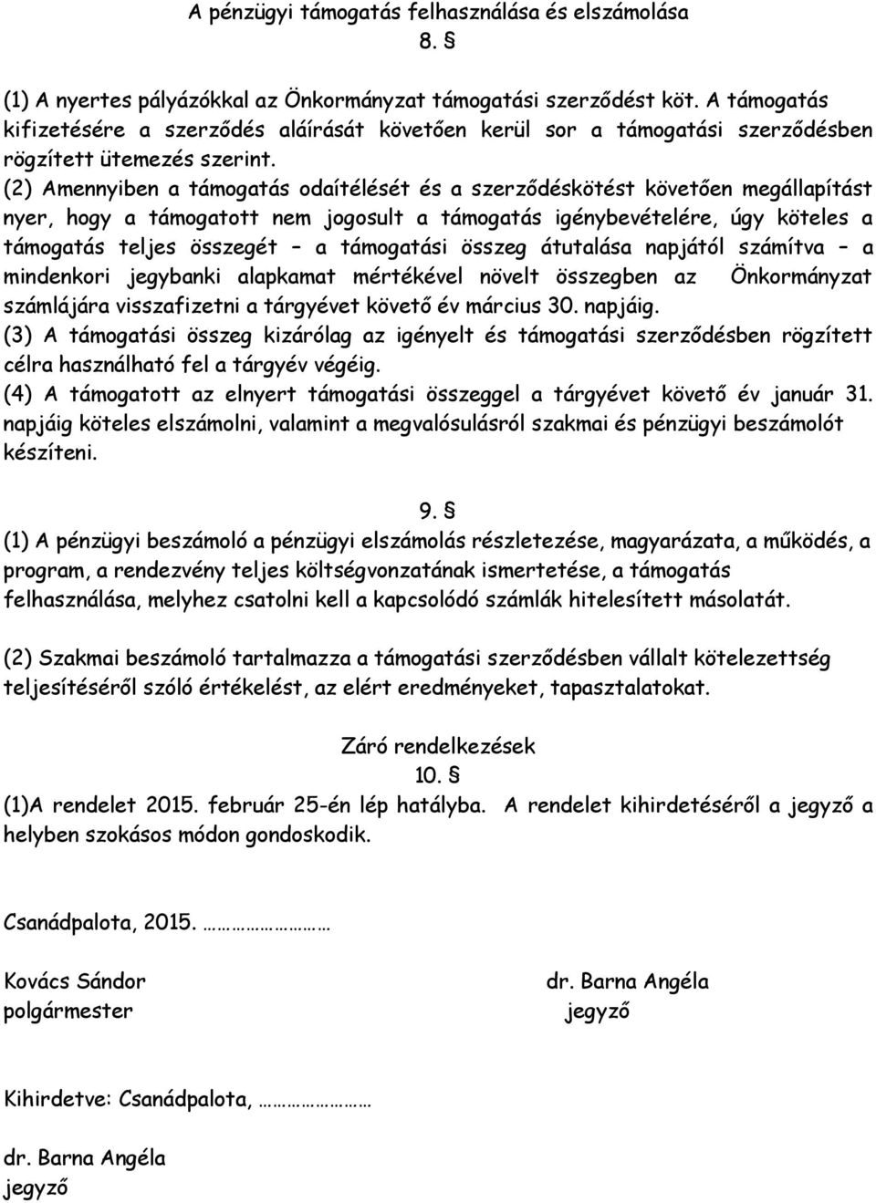 (2) Amennyiben a támogatás odaítélését és a szerződéskötést követően megállapítást nyer, hogy a támogatott nem jogosult a támogatás igénybevételére, úgy köteles a támogatás teljes összegét a