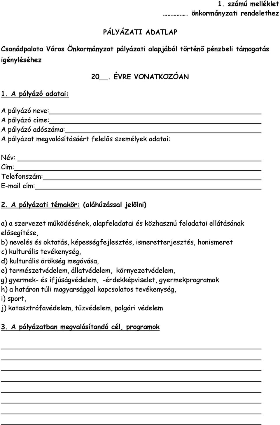 A pályázati témakör: (aláhúzással jelölni) a) a szervezet működésének, alapfeladatai és közhasznú feladatai ellátásának elősegítése, b) nevelés és oktatás, képességfejlesztés, ismeretterjesztés,