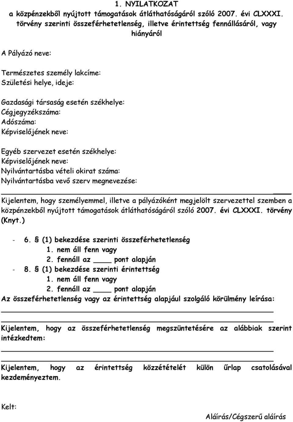 Cégjegyzékszáma: Adószáma: Képviselőjének neve: Egyéb szervezet esetén székhelye: Képviselőjének neve: Nyilvántartásba vételi okirat száma: Nyilvántartásba vevő szerv megnevezése: Kijelentem, hogy