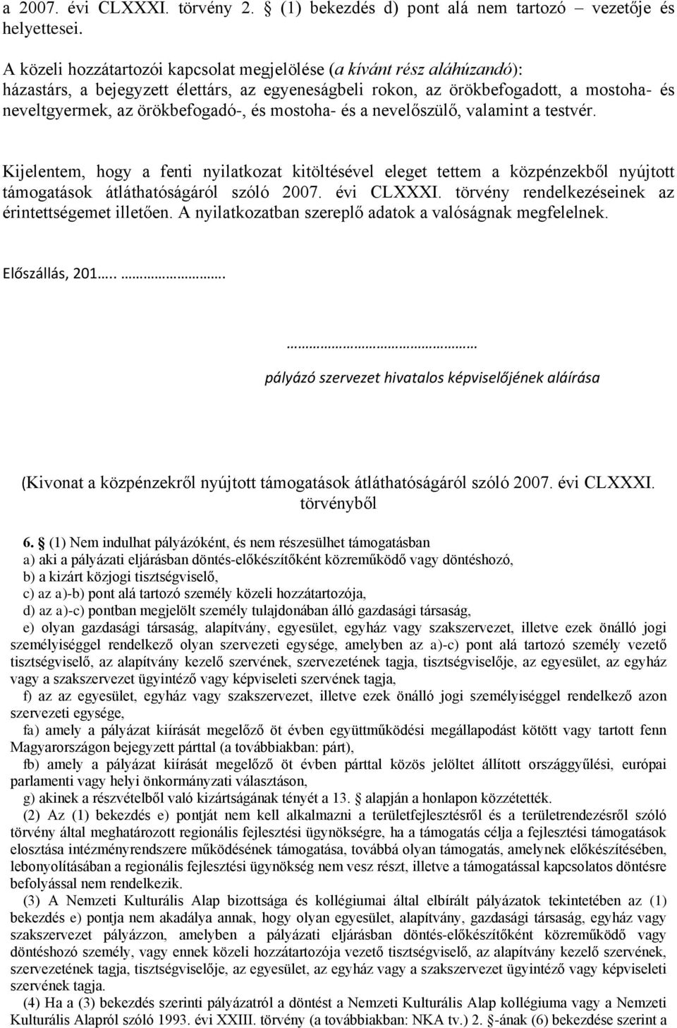 mostoha- és a nevelőszülő, valamint a testvér. Kijelentem, hogy a fenti nyilatkozat kitöltésével eleget tettem a közpénzekből nyújtott támogatások átláthatóságáról szóló 2007. évi CLXXXI.