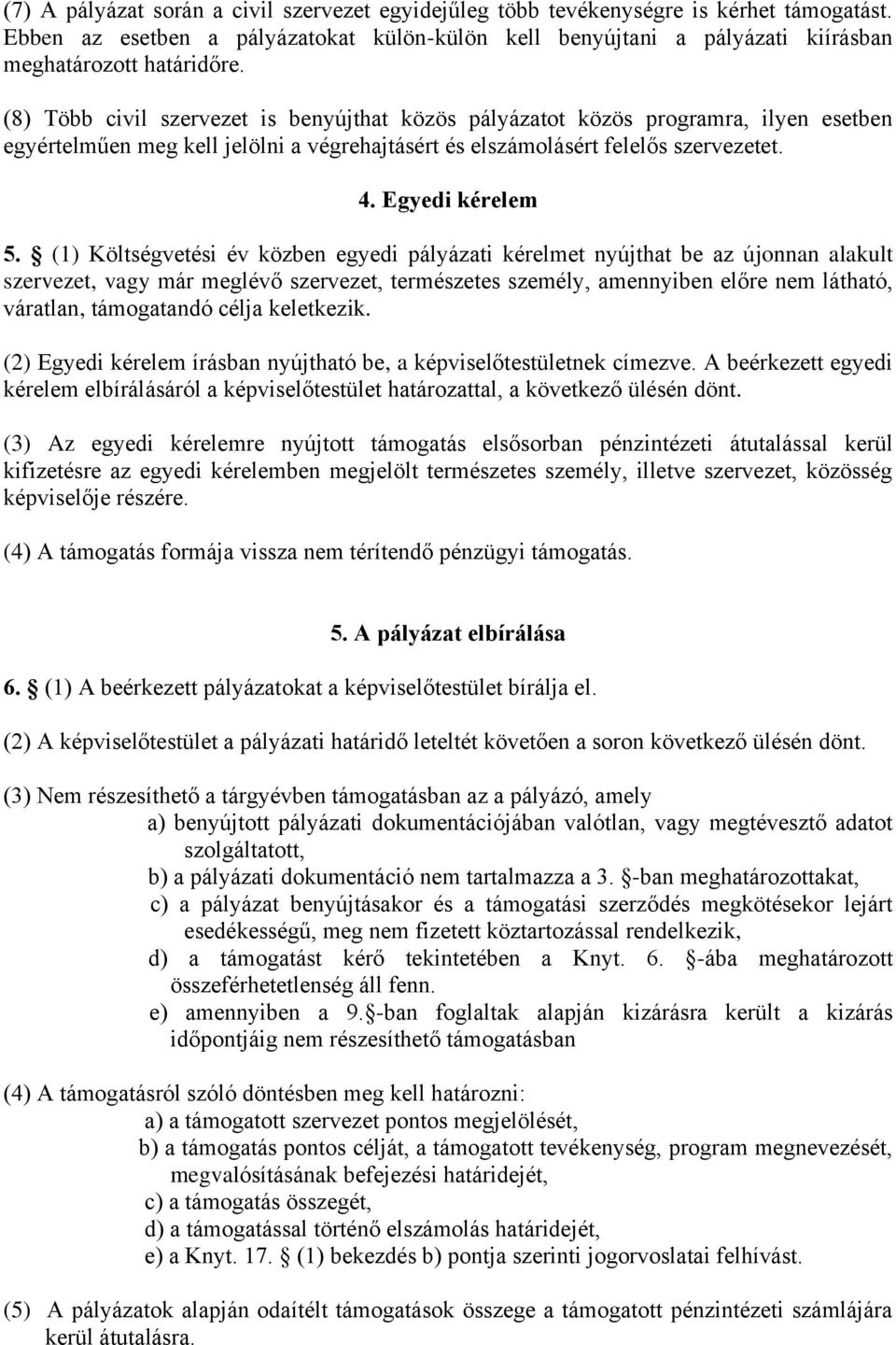 (1) Költségvetési év közben egyedi pályázati kérelmet nyújthat be az újonnan alakult szervezet, vagy már meglévő szervezet, természetes személy, amennyiben előre nem látható, váratlan, támogatandó